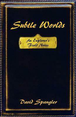 Subtle Worlds: An Explorer's Field Notes by David Spangler