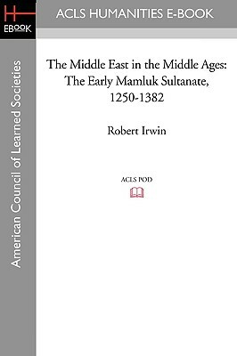 The Middle East in the Middle Ages: The Early Mamluk Sultanate 1250-1382 by Robert Irwin
