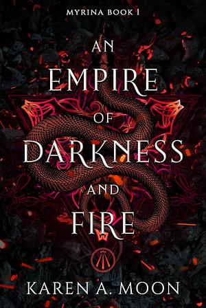 An Empire of Darkness and Fire: Book 1 of the page turning dark Romantasy trilogy MYRINA by Karen A. Moon, Karen A. Moon
