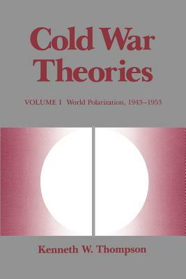 Cold War Theories: World Polarization, 1943--1953 by Kenneth W. Thompson