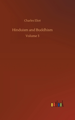 Hinduism and Buddhism by Charles Eliot