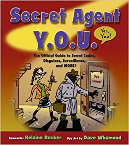 Secret Agent Y.O.U.: The Official Guide to Secret Codes, Disguises, Surveillance, and More by Dave Whamond, Helaine Becker