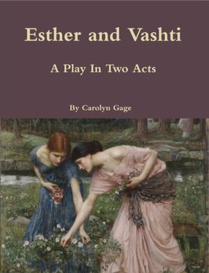 Esther and Vashti: A Play In Two Acts by Carolyn Gage