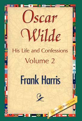 Oscar Wilde, His Life and Confessions, Volume 2 by Frank Harris