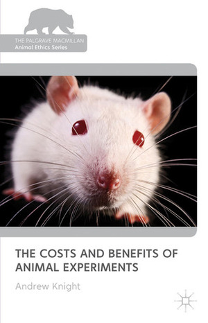The Costs and Benefits of Animal Experiments by Andrew Knight
