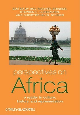 Perspectives on Africa: A Reader in Culture, History, and Representation by Stephen C. Lubkemann, Christopher B. Steiner, Roy Richard Grinker