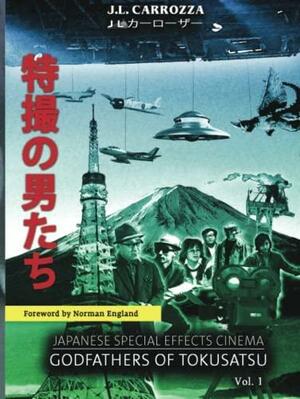 Japanese Special Effects Cinema: Godfathers of Tokusatsu: Vol. 1 [Collector's Edition] by Tyler Martin