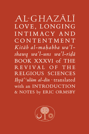 Al-Ghazali on Love, Longing, Intimacy & Contentment by Eric Ormsby, Abu Hamid al-Ghazali