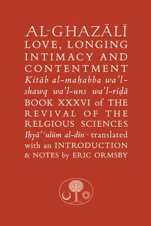 Al-Ghazali on Love, Longing, Intimacy & Contentment by Abu Hamid al-Ghazali, Eric Ormsby