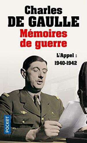 Mémoires de guerre : Tome 1, L'appel : 1940-1942 by Charles de Gaulle
