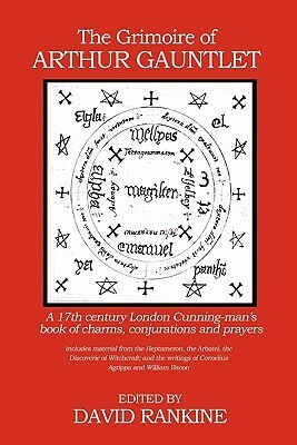 The Grimoire of Arthur Gauntlet: A 17th Century London Cunning-man's Book of Charms, Conjurations and Prayers by David Rankine