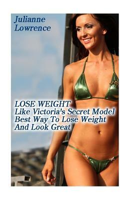 Lose Weight Like Victoria's Secret Model: Best Way To Lose Weight And Look Great: (Pink Diet) by Julianne Lowrence