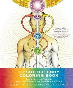 The Subtle Body Coloring Book: Learn Energetic Anatomy--from the Chakras to the Meridians and More by Richard Wehrman, Cyndi Dale