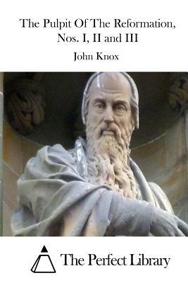 The Pulpit Of The Reformation, Nos. I, II and III by John Knox