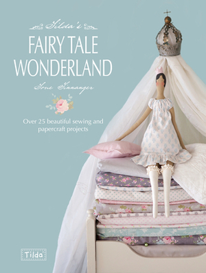Tilda's Fairytale Wonderland: Over 25 Beautiful Sewing and Papercraft Projects by Tone Finnanger