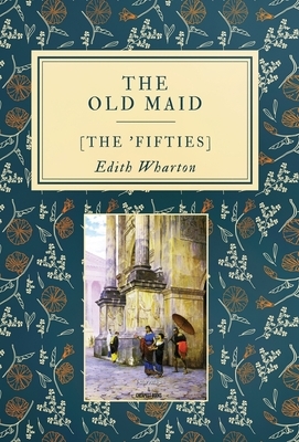 The Old Maid: [The 'Fifties] by Edith Wharton