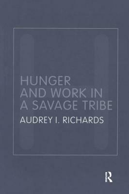 Hunger and Work in a Savage Tribe: A Functional Study of Nutrition Among the Southern Bantu by Audrey Richards