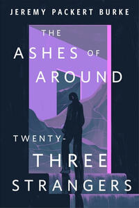 The Ashes of Around Twenty-Three Strangers by Jeremy Packert Burke