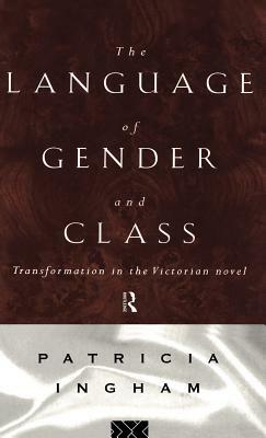 Language of Gender and Class: Transformation in the Victorian Novel by Patricia Ingham