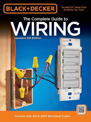 Black & Decker Complete Guide to Wiring: Current with 2014-2017 Electrical Codes by Black &amp; Decker