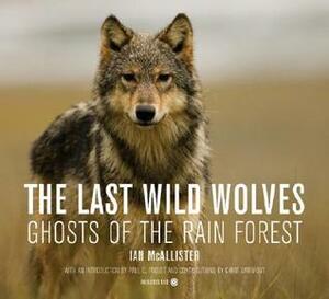 The Last Wild Wolves: Ghosts of the Rain Forest by Ian McAllister