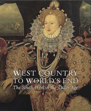 West Country to World's End: The South West in the Tudor Age by Stephanie Pratt, Susan Flavin, Karen Heard