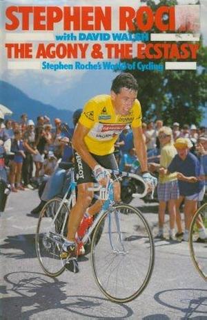 The Agony and the Ecstasy: Stephen Roche's World of Cycling by David Walsh, Stephen Roche