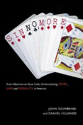 Sin No More: From Abortion to Stem Cells, Understanding Crime, Law, and Morality in America by John Dombrink