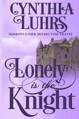 Lonely is the Knight: A Merriweather Sisters Time Travel Romance by Cynthia Luhrs