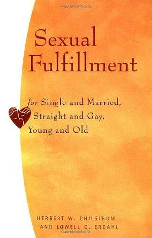 Sexual Fulfillment for Single and Married, Straight and Gay, Young and Old by Lowell O. Erdahl, Herbert W. Chilstrom