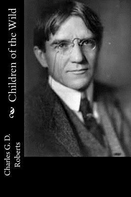 Children of the Wild by Charles G. D. Roberts