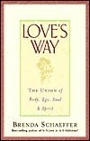 Love's Way : The Union of Body, Ego, Soul and Spirit by Brenda Schaeffer