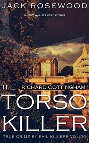 Richard Cottingham: The True Story of The Torso Killer: Historical Serial Killers and Murderers (True Crime by Evil Killers Book 20) by Jack Rosewood