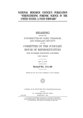 National Research Council's publication "Strengthening forensic science in the United States, a path forward " by Committee on the Judiciary (house), United States Congress, United States House of Representatives