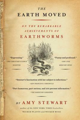 The Earth Moved: On the Remarkable Achievements of Earthworms by Amy Stewart