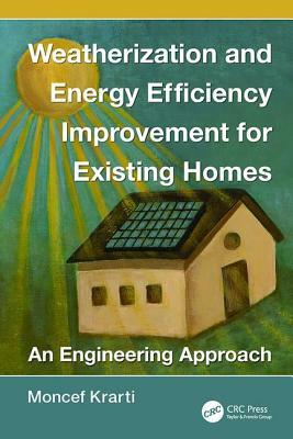 Weatherization and Energy Efficiency Improvement for Existing Homes: An Engineering Approach by Moncef Krarti