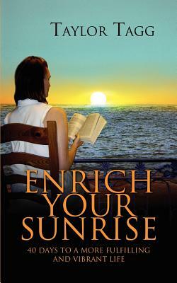 Enrich Your Sunrise: 40 Days to a More Fulfilling and Vibrant Life by Taylor Tagg