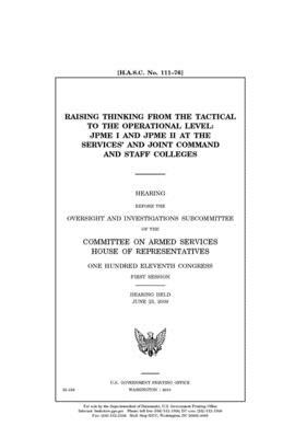 Raising thinking from the tactical to the operational level: JPME I and JPME II at the services' and joint command and staff colleges by Committee on Armed Services (house), United States House of Representatives, United State Congress