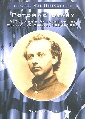 Potomac Diary: A Soldier's Account of the Capital in Crisis, 1864-1865 by Marc Newman