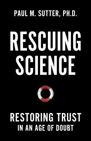 Rescuing Science: Restoring Trust in an Age of Doubt by Paul M. Sutter