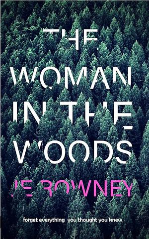 The Woman in the Woods: Forget Everything You Thought You Knew. A Gripping Suspense Thriller. by JE Rowney