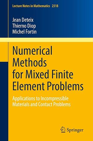 Numerical Methods for Mixed Finite Element Problems: Applications to Incompressible Materials and Contact Problems by Thierno Diop, Michel Fortin, Jean Deteix