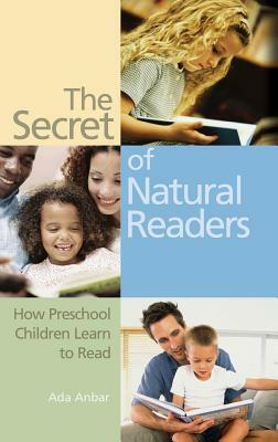The Secret of Natural Readers: How Preschool Children Learn to Read by Ada Anbar