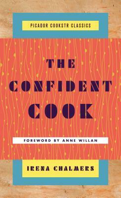 The Confident Cook: Basic Recipes and How to Build on Them by Irena Chalmers