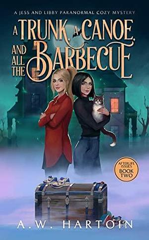 A Trunk, a Canoe, and all the Barbecue: A Jess and Libby Paranormal Cozy Mystery by A.W. Hartoin, A.W. Hartoin