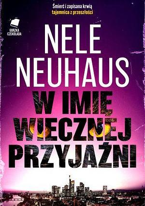 W imię wiecznej przyjaźni by Nele Neuhaus, Nele Neuhaus