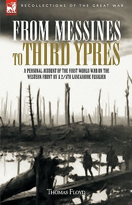 From Messines to Third Ypres: A Personal Account of the First World War by a 2/5th Lancashire Fusilier by Thomas Floyd