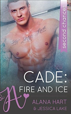 Cade: Fire And Ice: A Second Chance Hockey Romance by Jessica Lake, Alana Hart