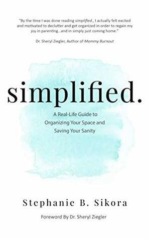 simplified.: A Real-Life Guide to Organizing Your Space and Saving Your Sanity by Stephanie B. Sikora, Dr. Sheryl Gonzalez-Ziegler