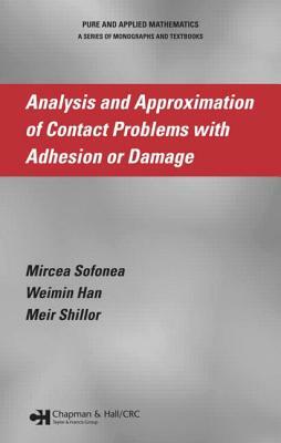 Analysis and Approximation of Contact Problems with Adhesion or Damage by Weimin Han, Mircea Sofonea, Meir Shillor